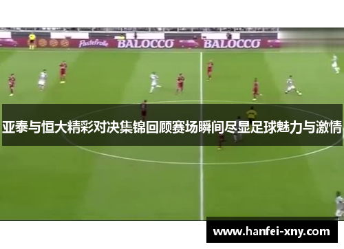 亚泰与恒大精彩对决集锦回顾赛场瞬间尽显足球魅力与激情