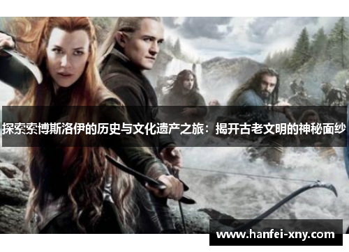 探索索博斯洛伊的历史与文化遗产之旅：揭开古老文明的神秘面纱