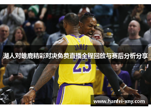 湖人对雄鹿精彩对决免费直播全程回放与赛后分析分享